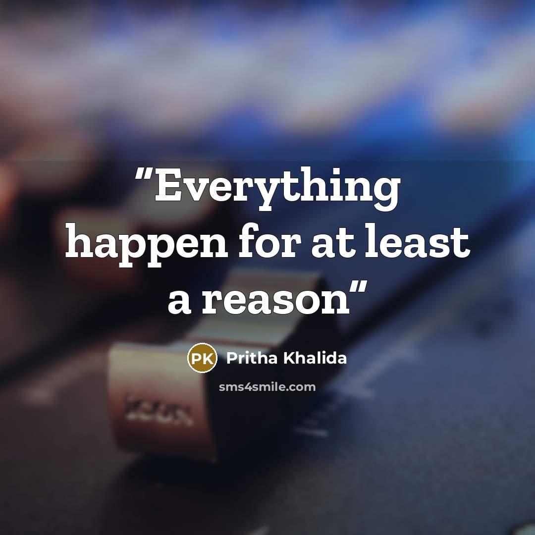 “Everything happen for at least a reason” quote by Pritha Khalida