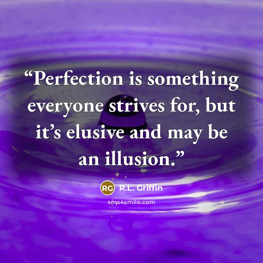 “Perfection is something everyone strives for, but it’s elusive and may be an illusion.” quote by R.L. Griffin