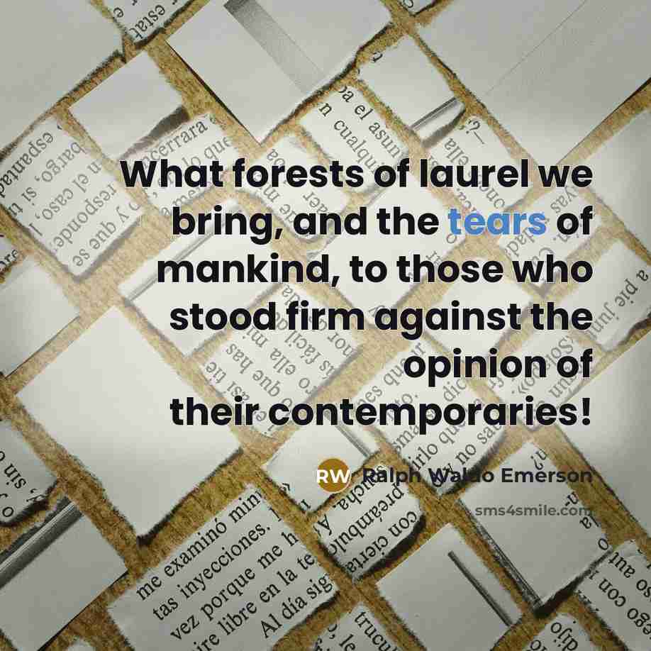 “What forests of laurel we bring, and the tears of…” quote by Ralph Waldo Emerson