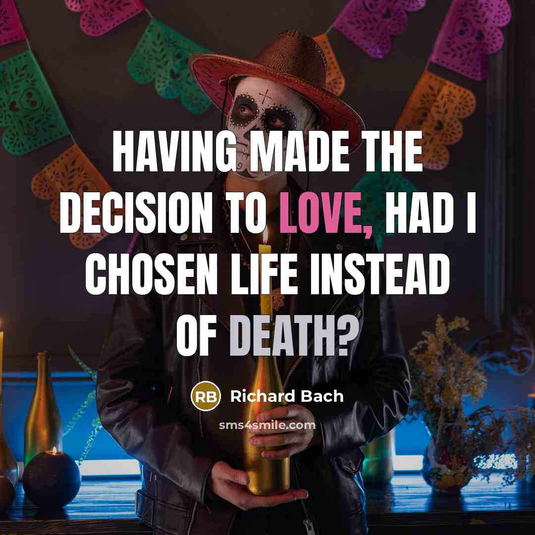 “Having made the decision to love, had I chosen life…” quote by Richard Bach