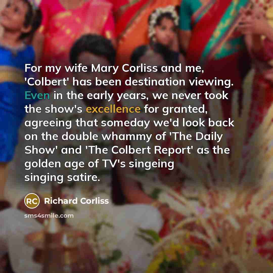 “For my wife Mary Corliss and me, 'Colbert' has been…” quote by Richard Corliss