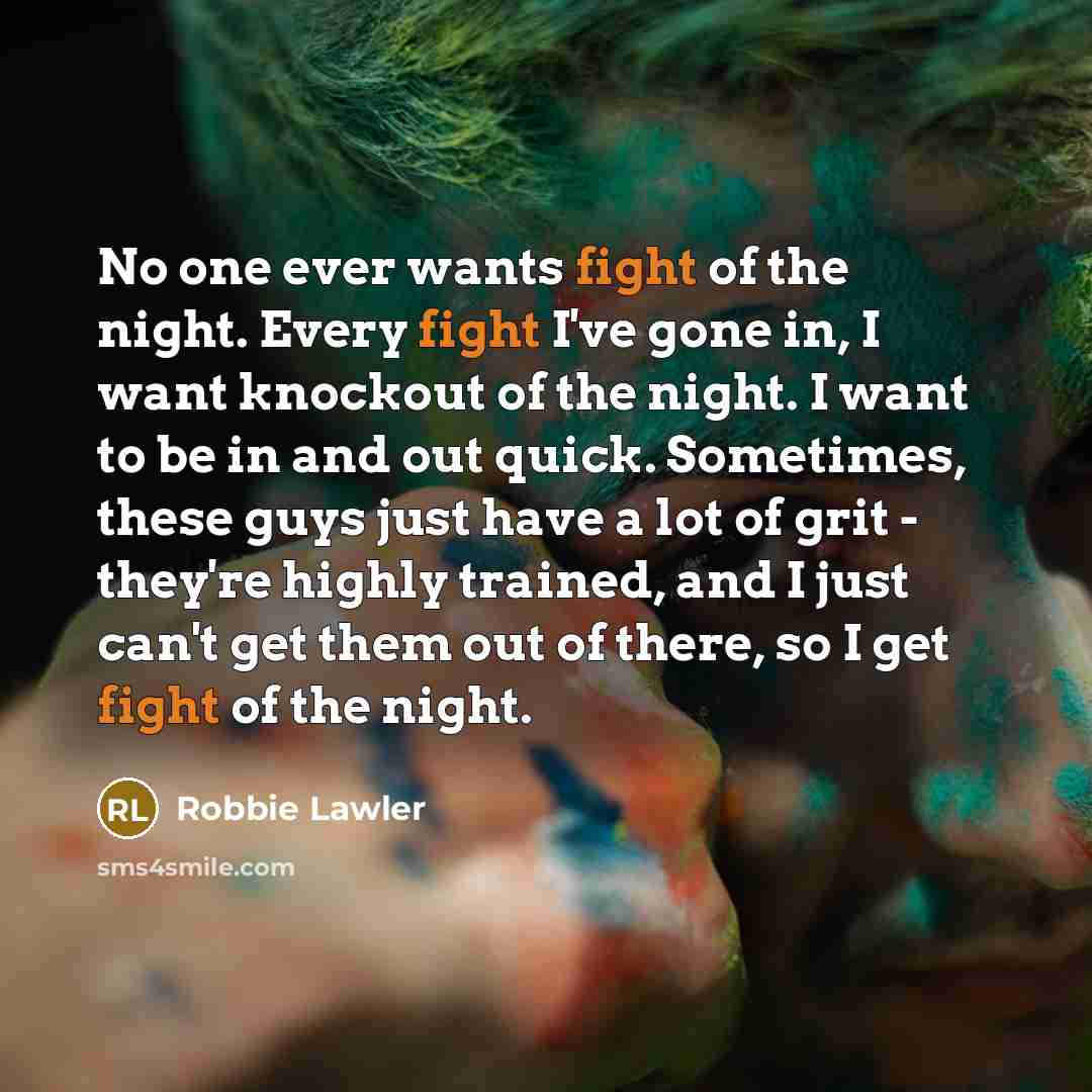 “No one ever wants fight of the night. Every fight…” quote by Robbie Lawler