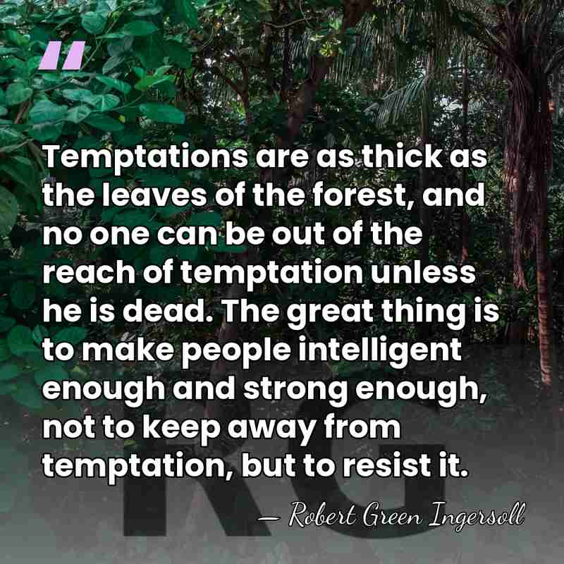 Temptations are as thick as the leaves of the forest, and no&hellip; - Robert Green Ingersoll