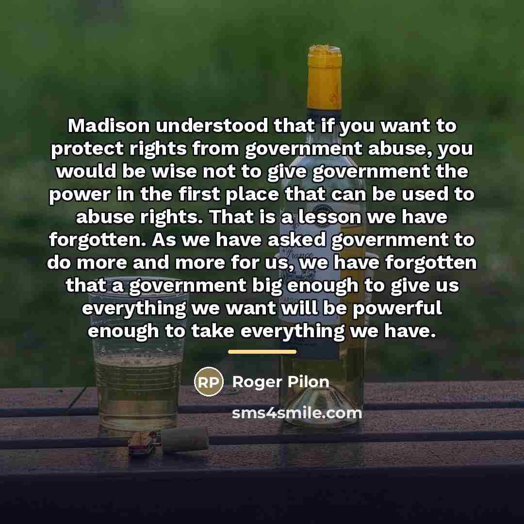 “Madison understood that if you want to protect rights from…” quote by Roger Pilon