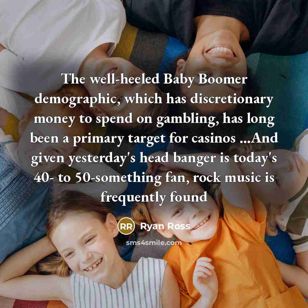 “The well-heeled Baby Boomer demographic, which has discretionary money to…” quote by Ryan Ross