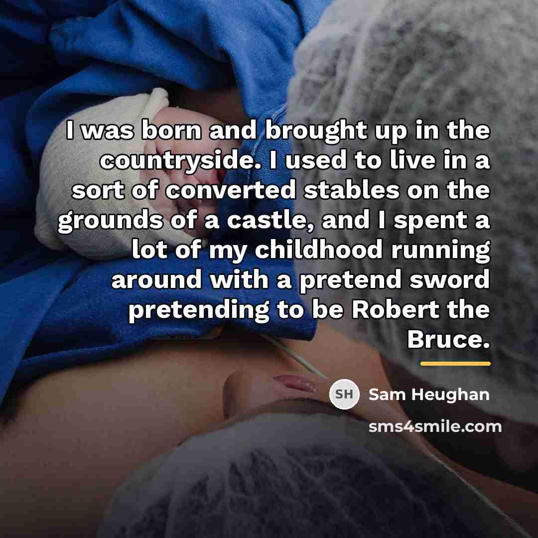 “I was born and brought up in the countryside. I…” quote by Sam Heughan