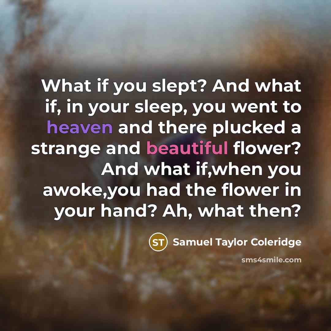 “What if you slept? And what if, in your sleep,…” quote by Samuel Taylor Coleridge