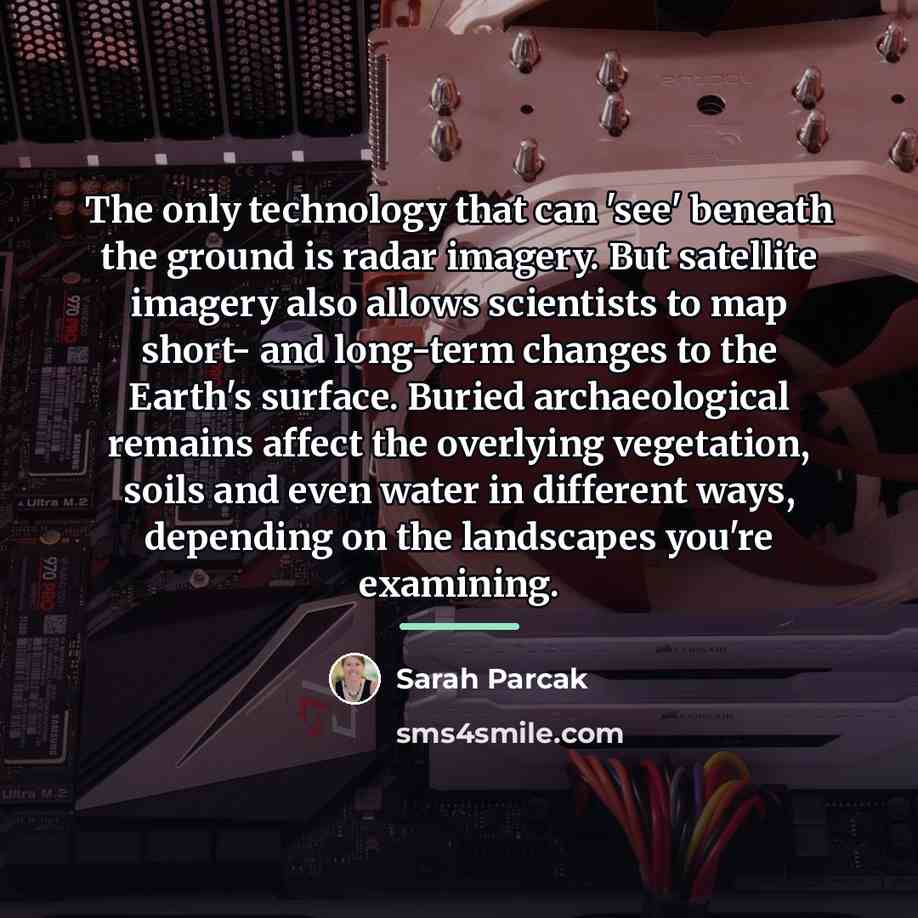 “The only technology that can 'see' beneath the ground is…” quote by Sarah Parcak