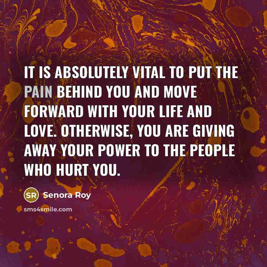 “It is absolutely vital to put the pain behind you…” quote by Senora Roy