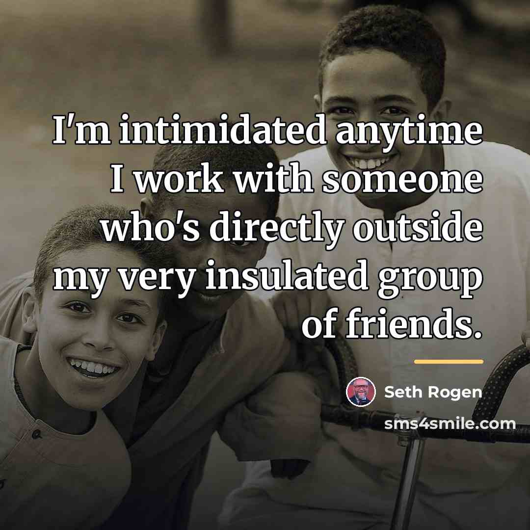 “I'm intimidated anytime I work with someone who's directly outside…” quote by Seth Rogen