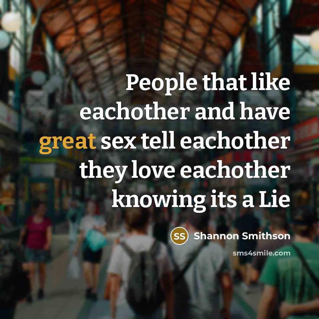 “People that like eachother and have great sex tell eachother…” quote by Shannon Smithson
