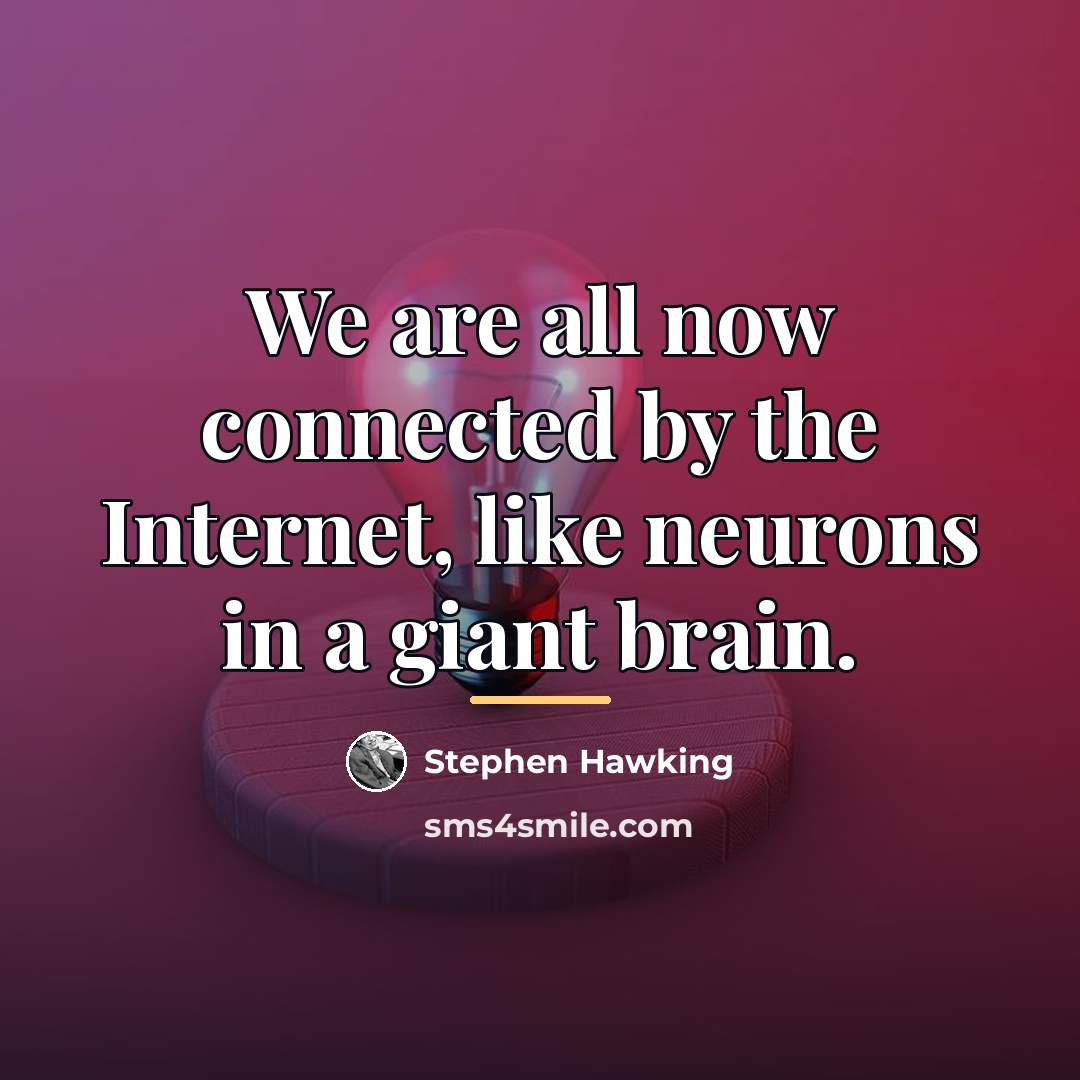 “We are all now connected by the Internet, like neurons…” quote by Stephen Hawking