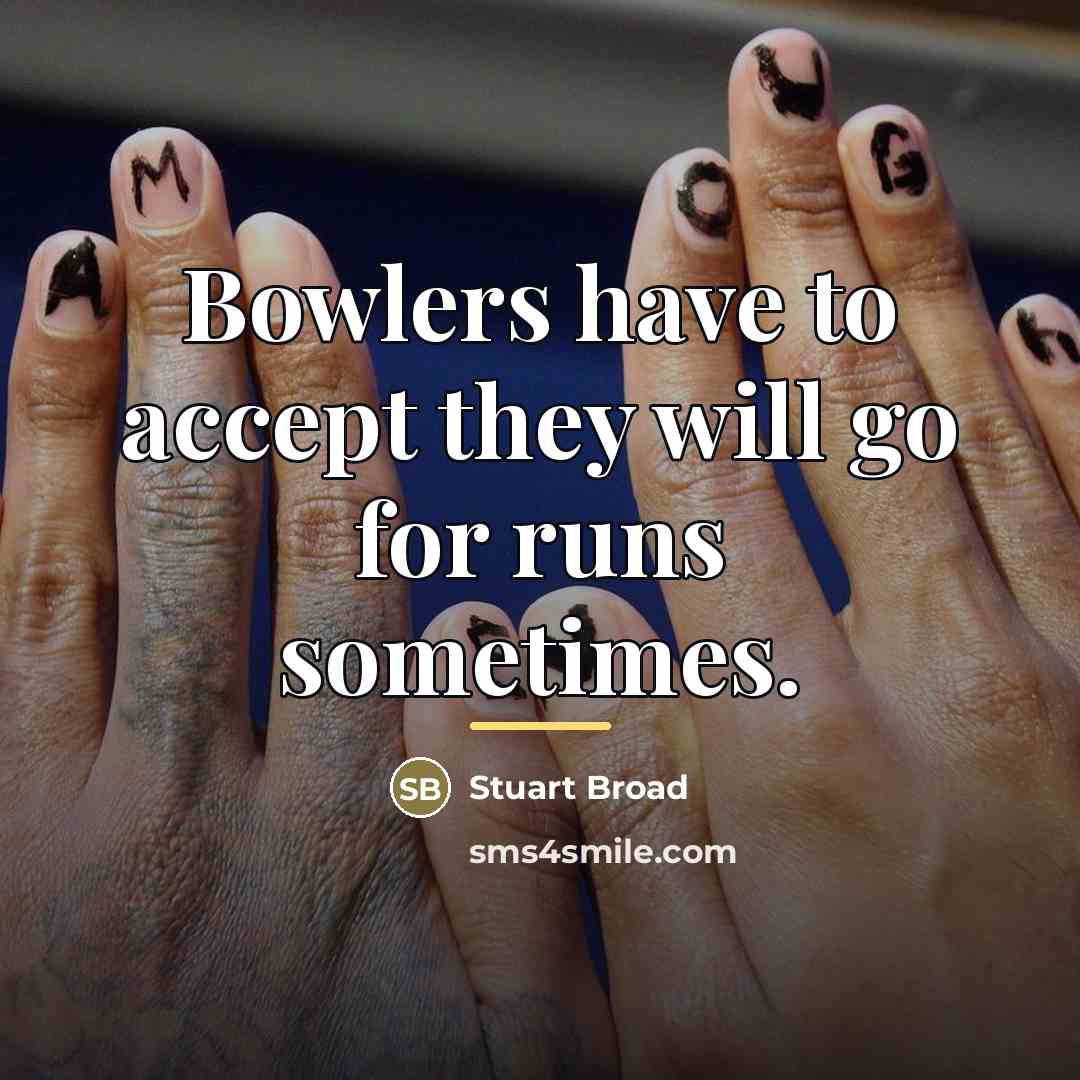“Bowlers have to accept they will go for runs sometimes.…” quote by Stuart Broad