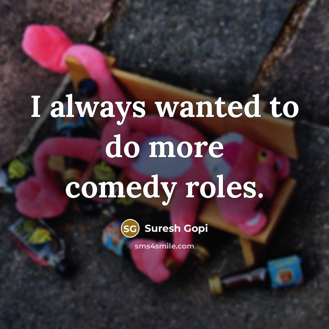 “I always wanted to do more comedy roles.…” quote by Suresh Gopi