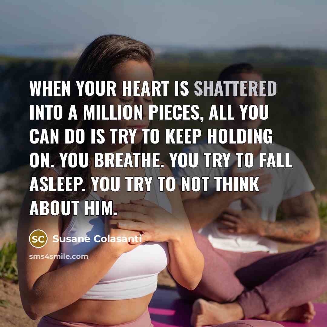 “When your heart is shattered into a million pieces, all…” quote by Susane Colasanti