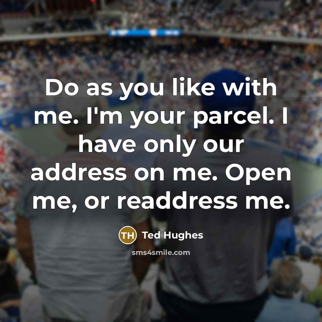 “Do as you like with me. I'm your parcel. I…” quote by Ted Hughes