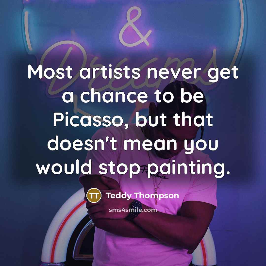 “Most artists never get a chance to be Picasso, but…” quote by Teddy Thompson