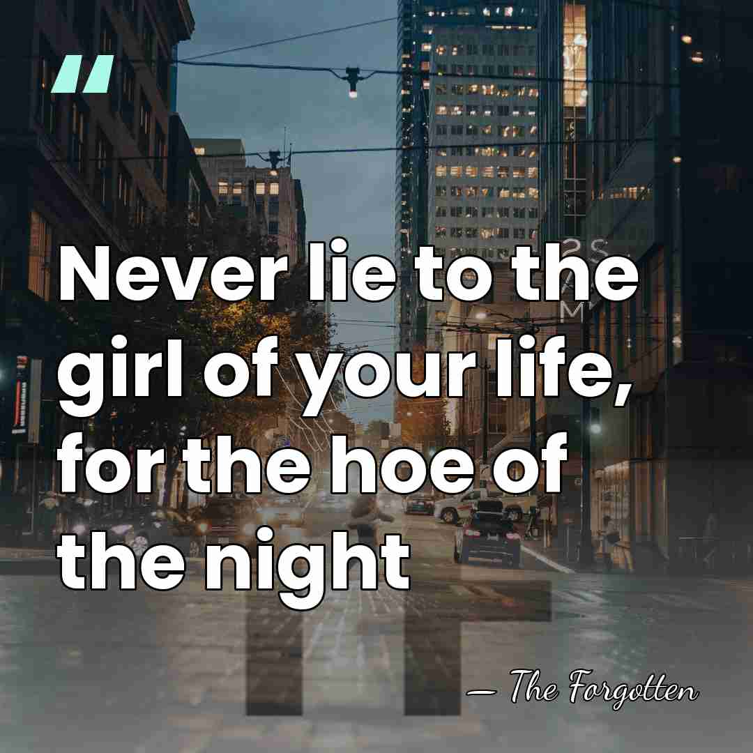Never lie to the girl of your life, for the hoe of&hellip; - The Forgotten