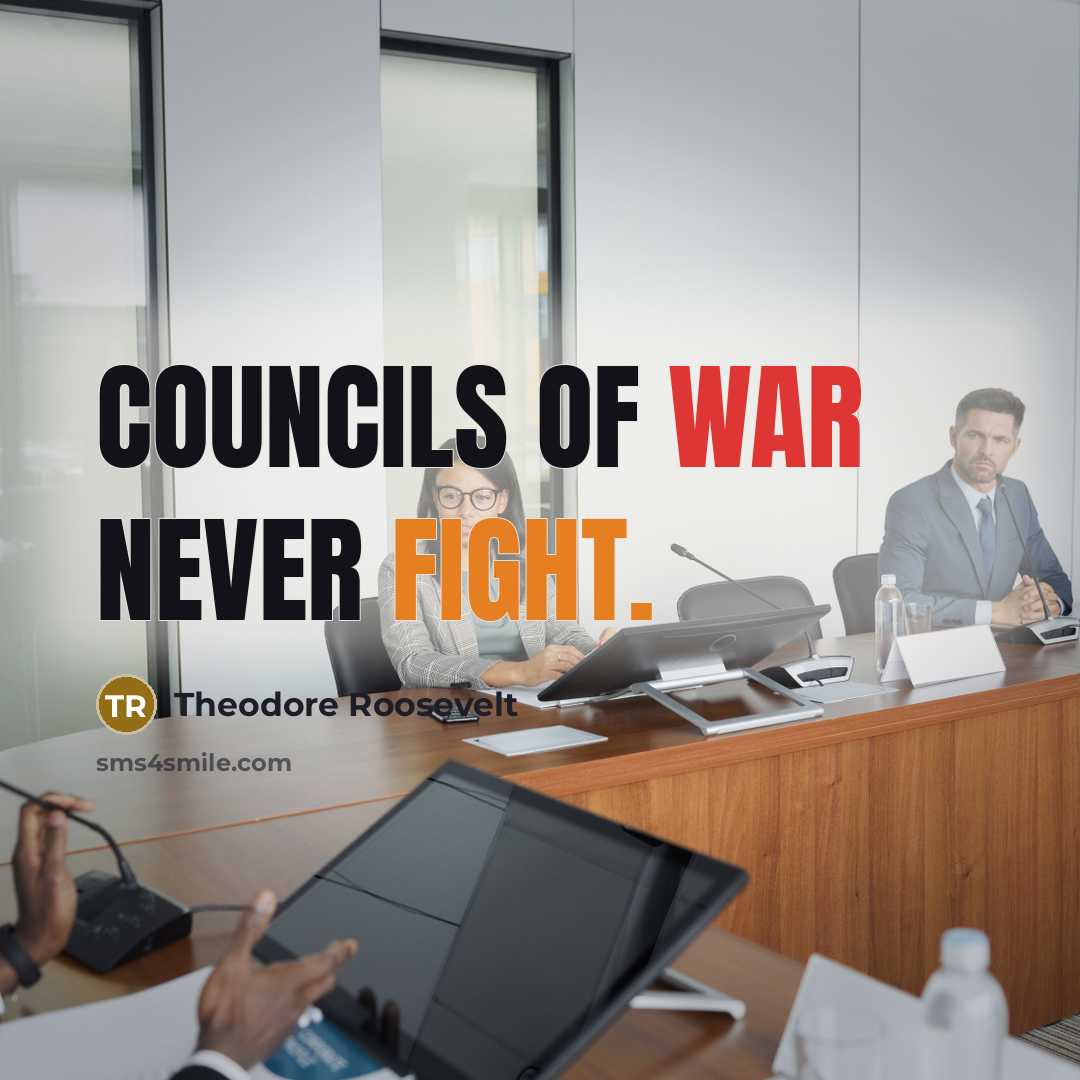 “Councils of War never fight.…” quote by Theodore Roosevelt