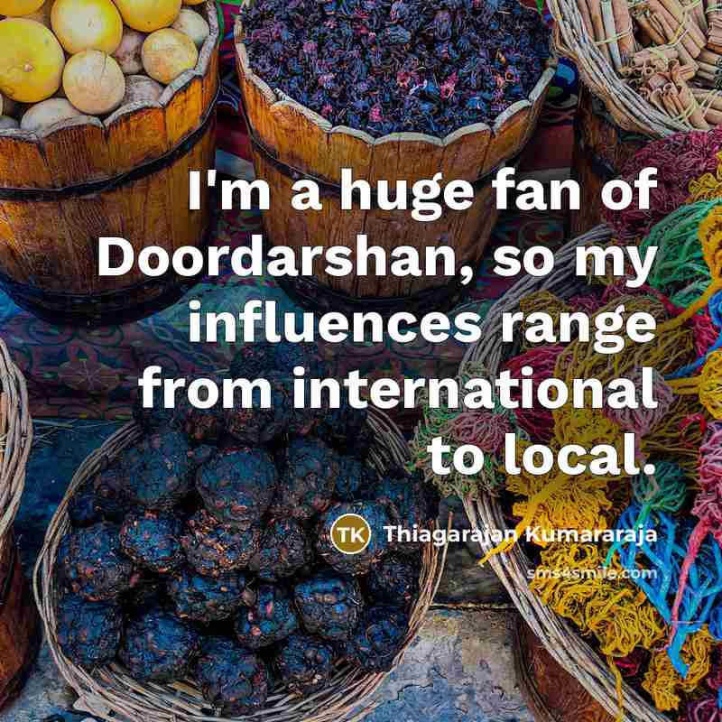 “I'm a huge fan of Doordarshan, so my influences range…” quote by Thiagarajan Kumararaja