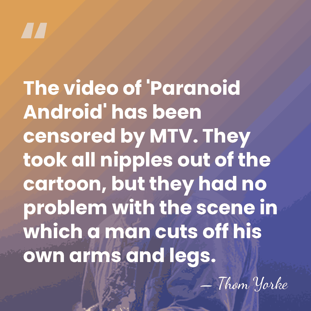The video of 'Paranoid Android' has been censored by MTV. They took&hellip; - Thom Yorke