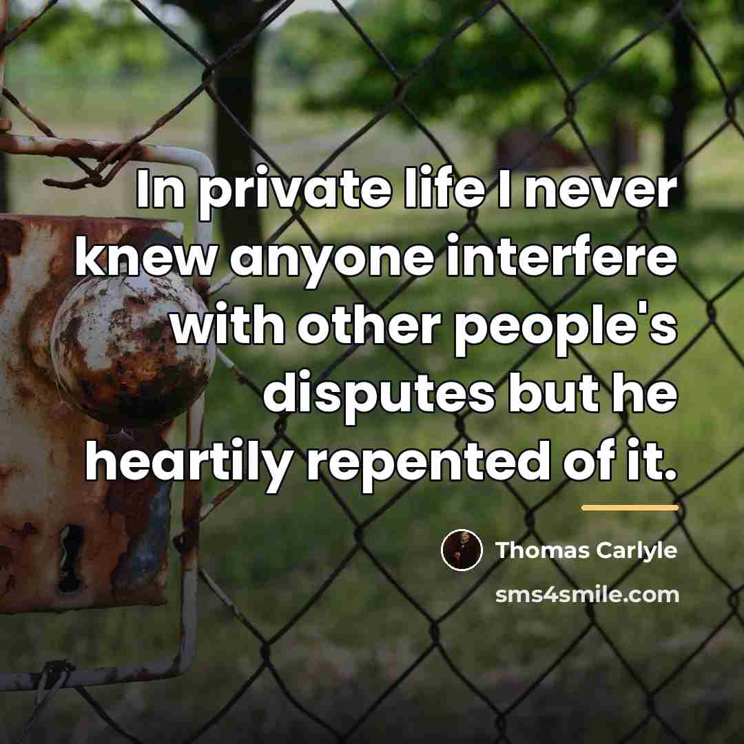 “In private life I never knew anyone interfere with other…” quote by Thomas Carlyle