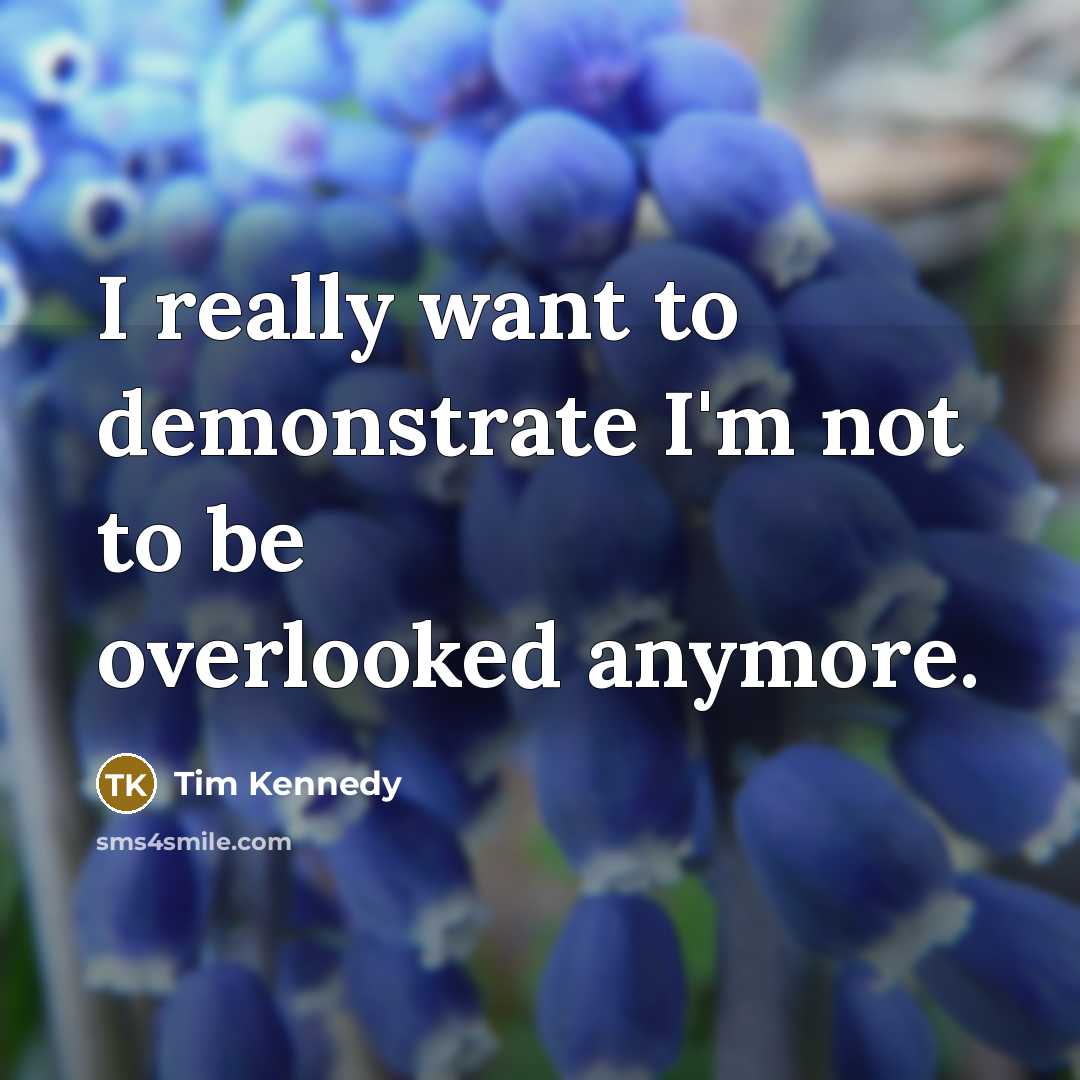 “I really want to demonstrate I'm not to be overlooked…” quote by Tim Kennedy