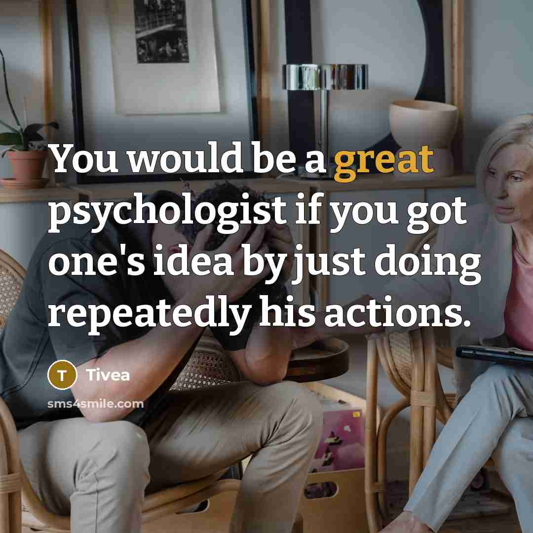 “You would be a great psychologist if you got one's…” quote by Tivea