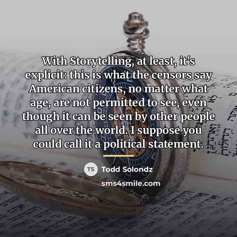 “With Storytelling, at least, it's explicit: this is what the…” quote by Todd Solondz