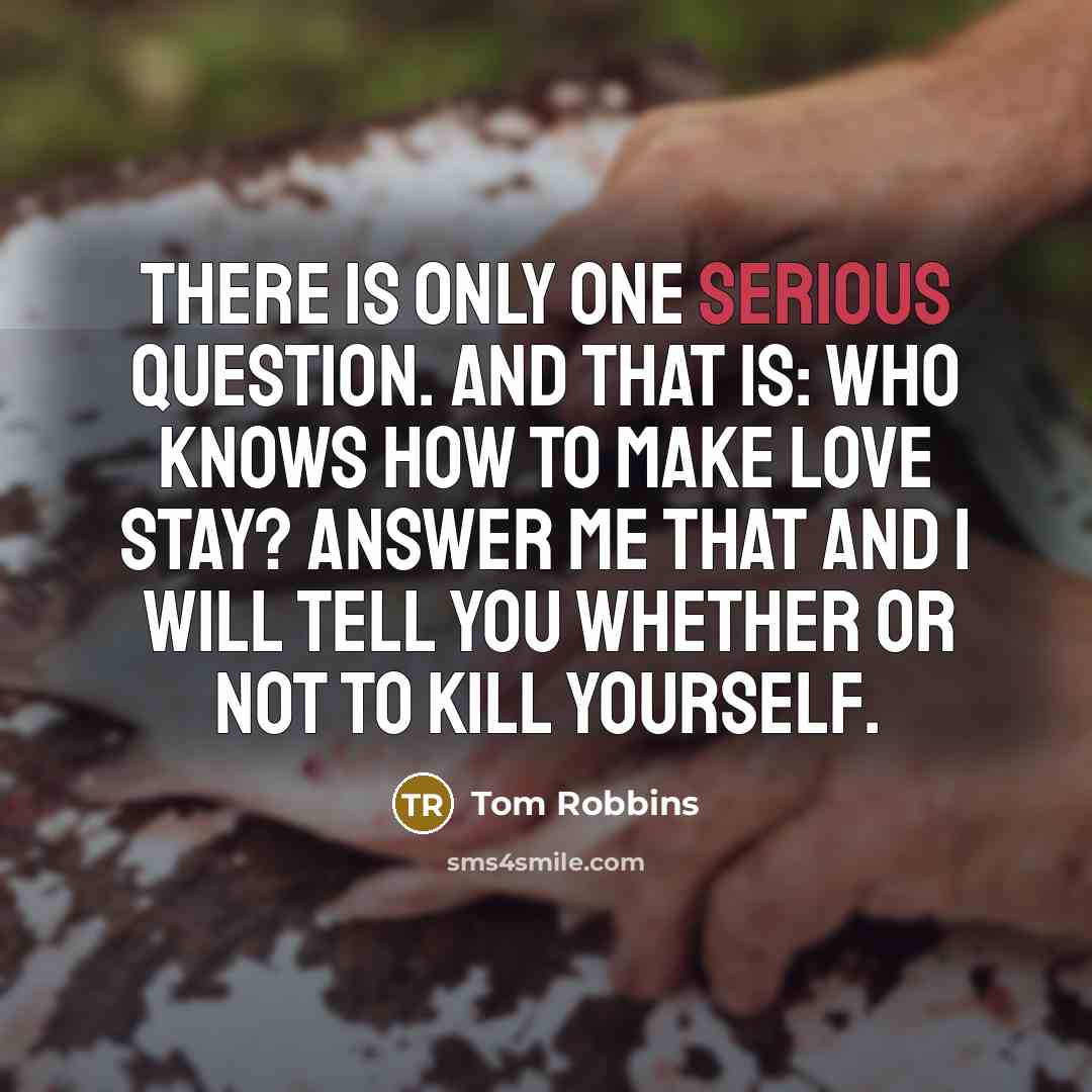 “There is only one serious question. And that is: Who…” quote by Tom Robbins