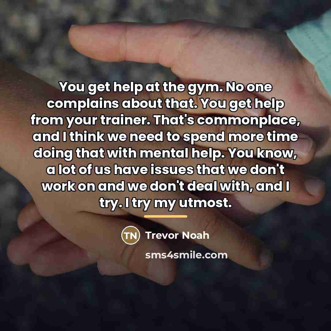 “You get help at the gym. No one complains about…” quote by Trevor Noah