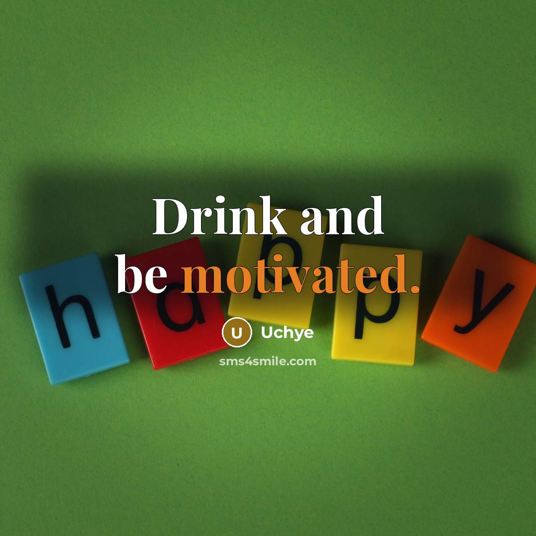 “Drink and be motivated.…” quote by Uchye