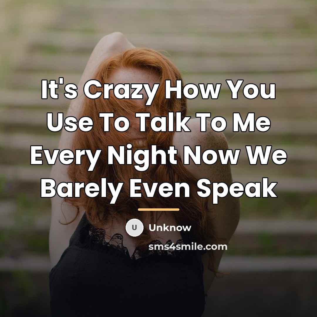 “It's Crazy How You Use To Talk To Me Every…” quote by Unknow