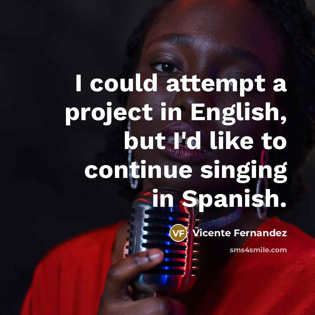 “I could attempt a project in English, but I'd like…” quote by Vicente Fernandez