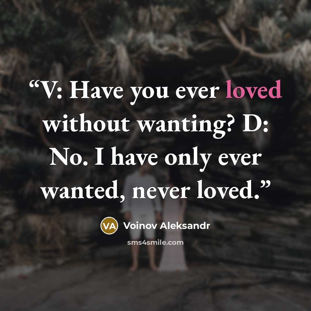 “V: Have you ever loved without wanting? D: No. I have only ever wanted, never loved.” quote by Voinov Aleksandr