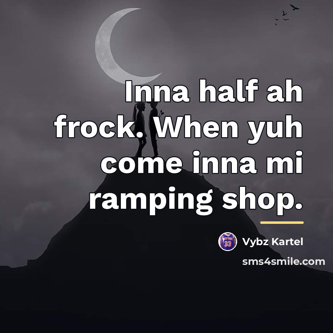 “Inna half ah frock. When yuh come inna mi ramping…” quote by Vybz Kartel