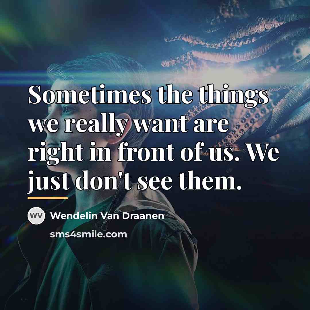 “Sometimes the things we really want are right in front…” quote by Wendelin Van Draanen