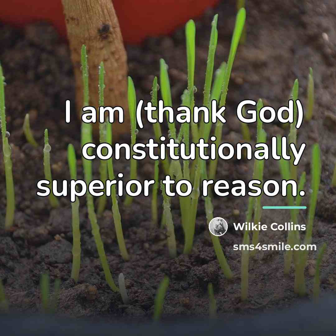 “I am (thank God) constitutionally superior to reason.…” quote by Wilkie Collins