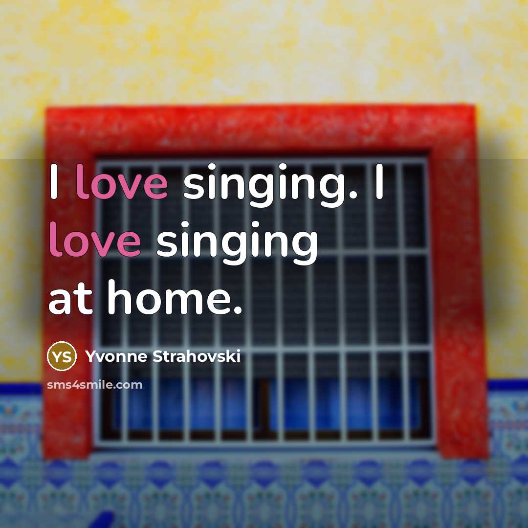“I love singing. I love singing at home.…” quote by Yvonne Strahovski