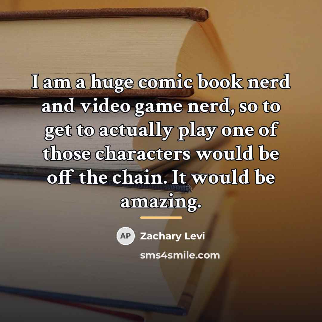 “I am a huge comic book nerd and video game…” quote by Zachary Levi