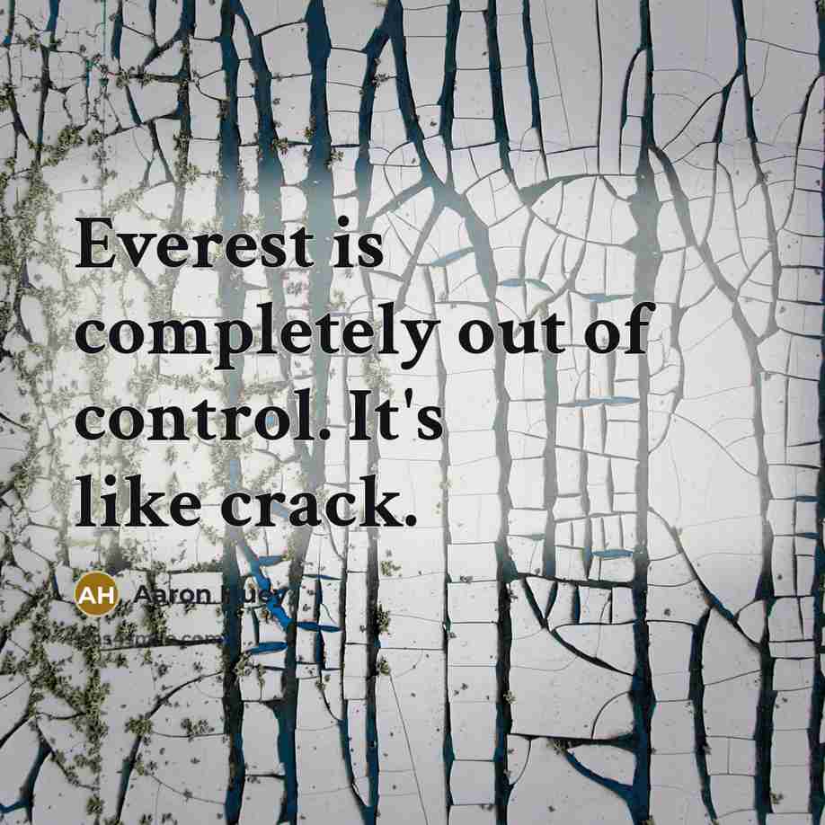 “Everest is completely out of control. It's like crack.” quote by Aaron Huey
