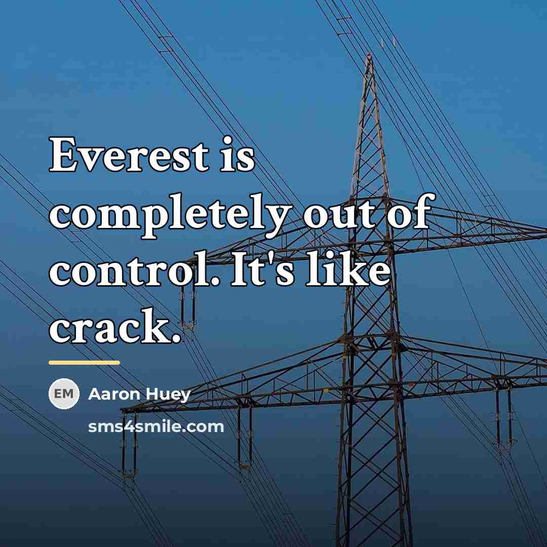 “Everest is completely out of control. It's like crack.…” quote by Aaron Huey