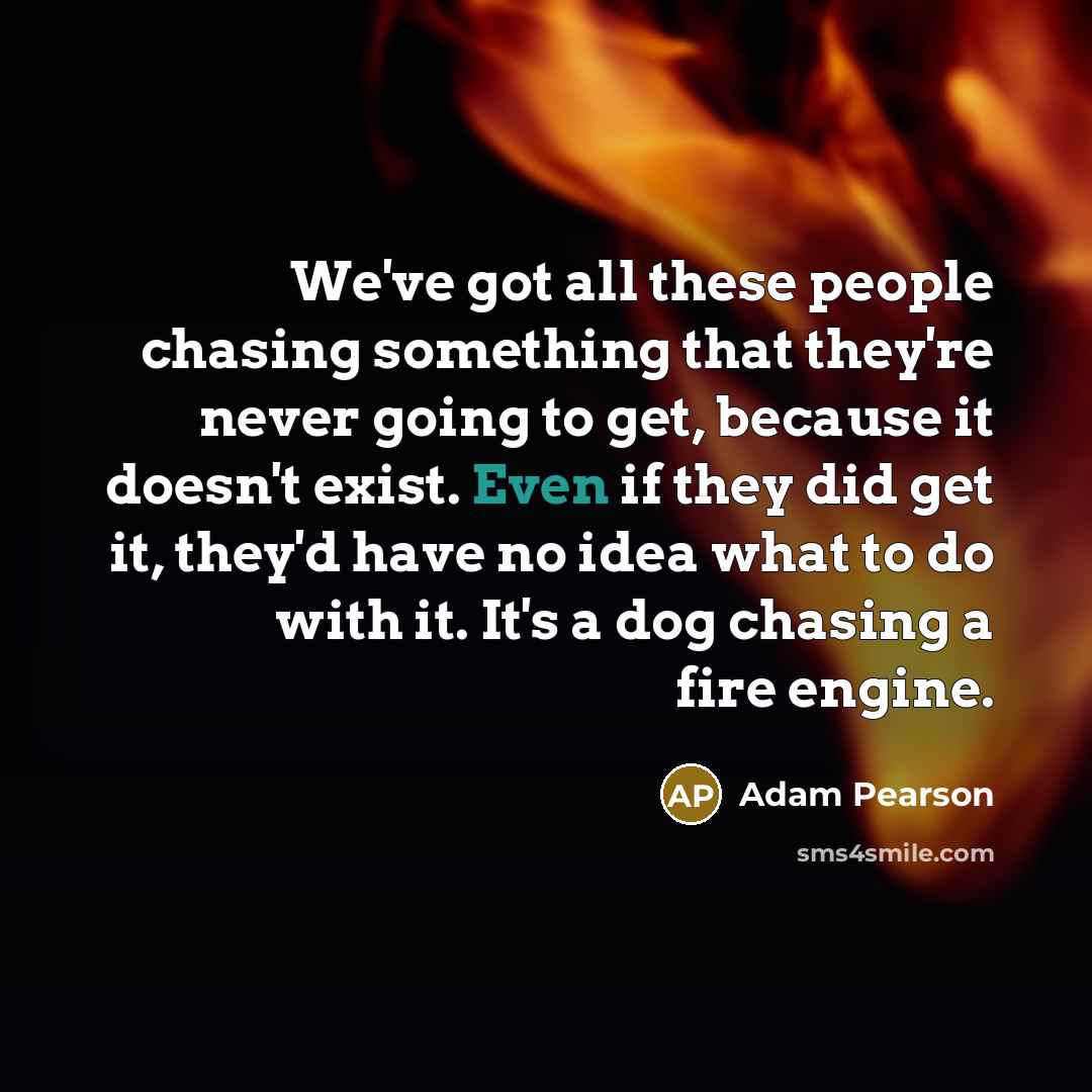 “We've got all these people chasing something that they're never…” quote by Adam Pearson