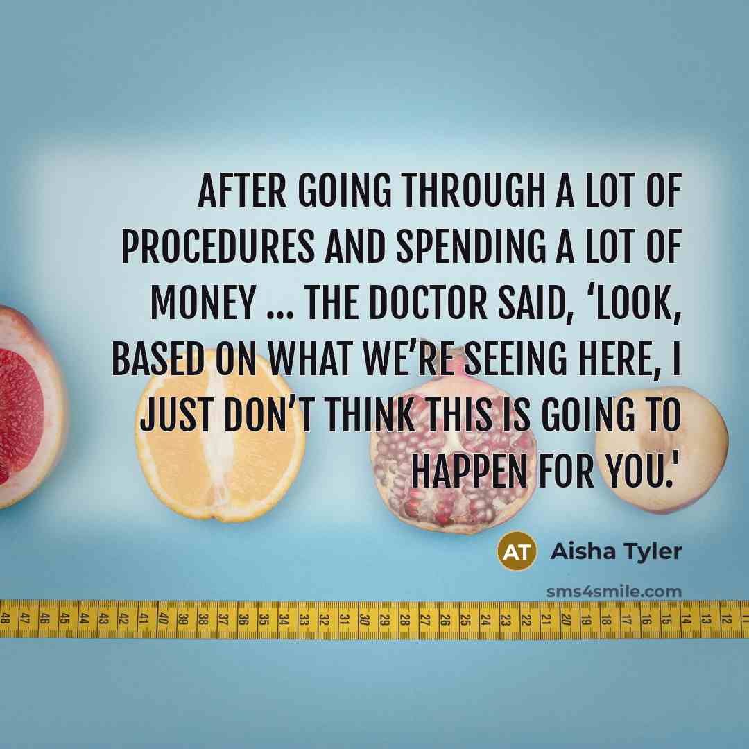“After going through a lot of procedures and spending a lot of money … the doctor said, ‘Look, based on what we’re seeing here, I just don’t think this is going to happen for you.'” quote by Aisha Tyler