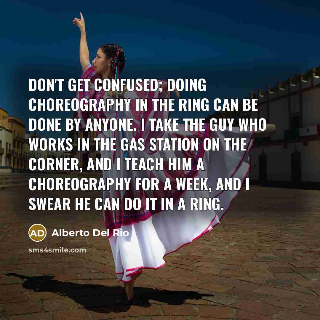 “Don't get confused; doing choreography in the ring can be…” quote by Alberto Del Rio