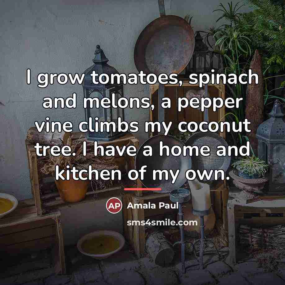 “I grow tomatoes, spinach and melons, a pepper vine climbs…” quote by Amala Paul