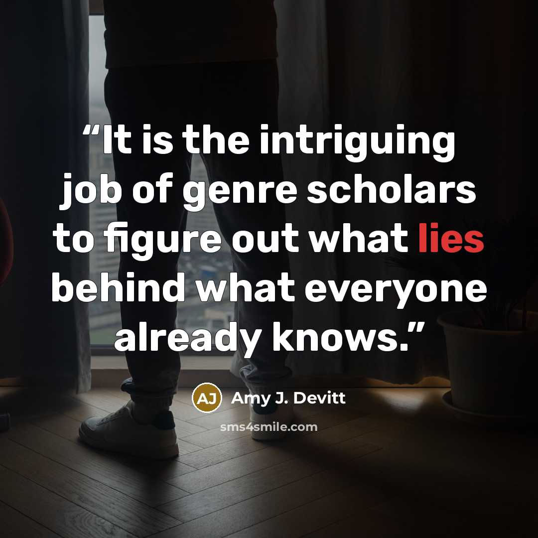 “It is the intriguing job of genre scholars to figure out what lies behind what everyone already knows.” quote by Amy J. Devitt
