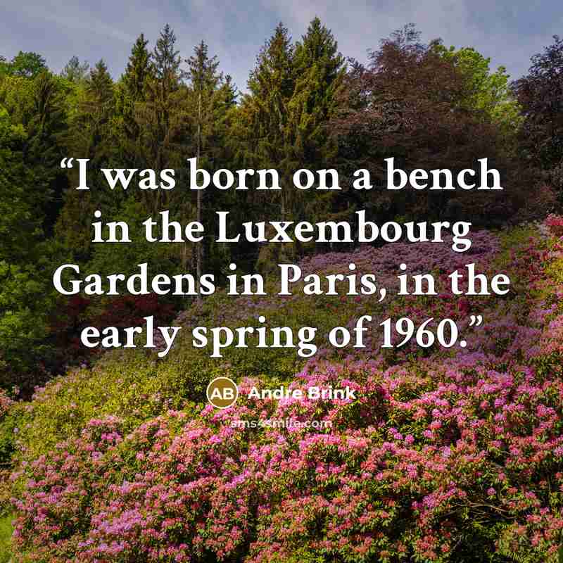 “I was born on a bench in the Luxembourg Gardens in Paris, in the early spring of 1960.” quote by André Brink