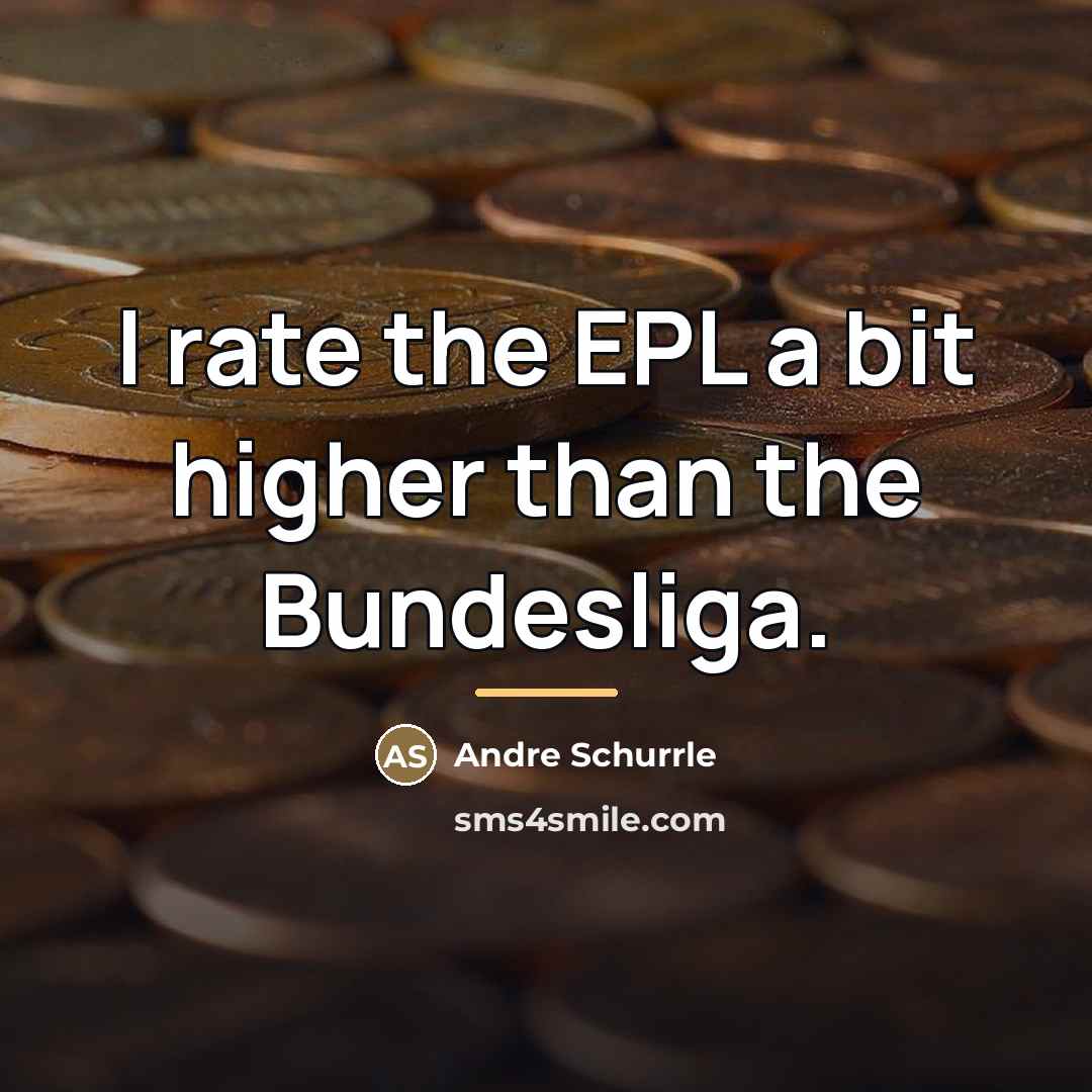 “I rate the EPL a bit higher than the Bundesliga.…” quote by Andre Schurrle