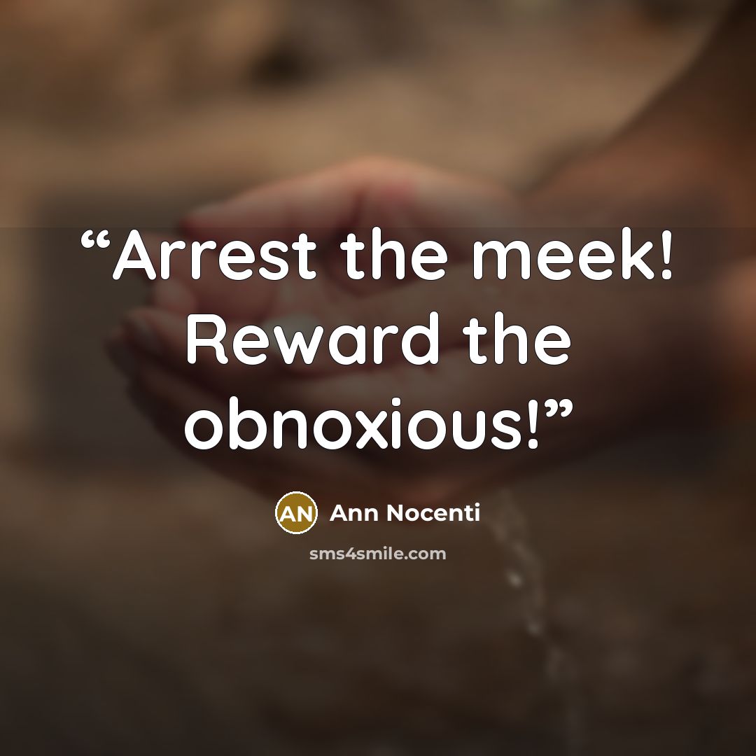 “Arrest the meek! Reward the obnoxious!” quote by Ann Nocenti